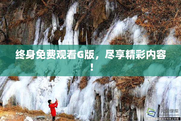 终身免费观看G版，尽享精彩内容！