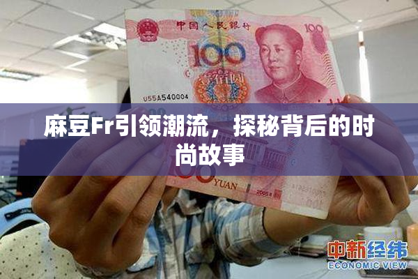 麻豆Fr引领潮流，探秘背后的时尚故事
