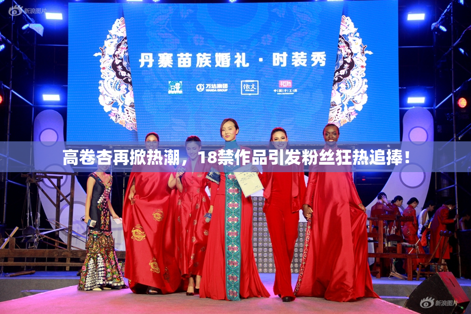 高卷杏再掀热潮，18禁作品引发粉丝狂热追捧！