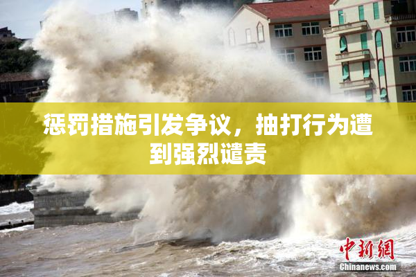 惩罚措施引发争议，抽打行为遭到强烈谴责