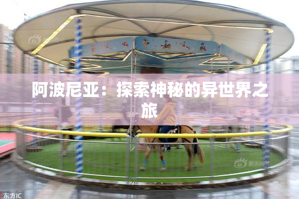 阿波尼亚：探索神秘的异世界之旅