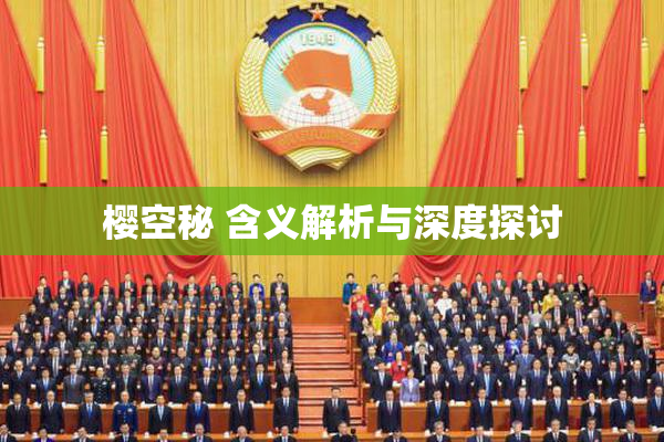 樱空秘 含义解析与深度探讨