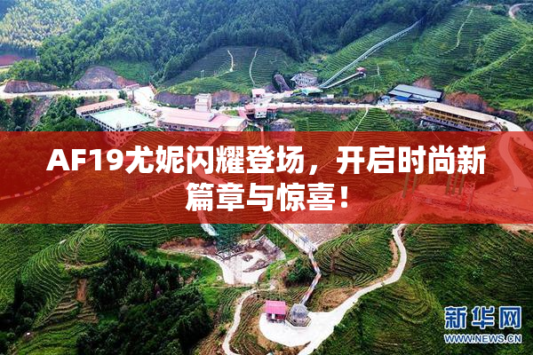 AF19尤妮闪耀登场，开启时尚新篇章与惊喜！