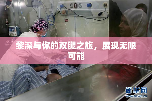 黎深与你的双腿之旅，展现无限可能