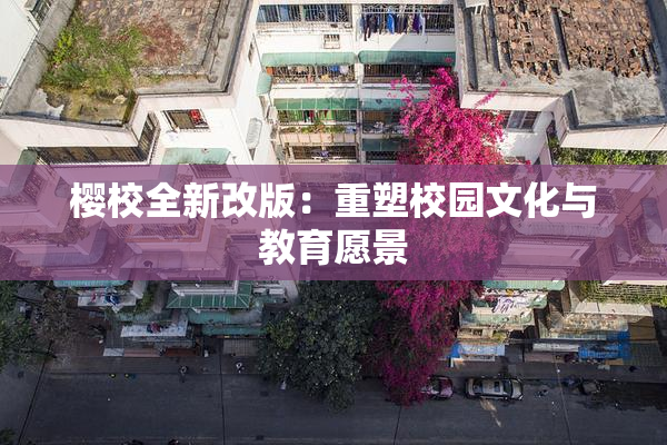樱校全新改版：重塑校园文化与教育愿景
