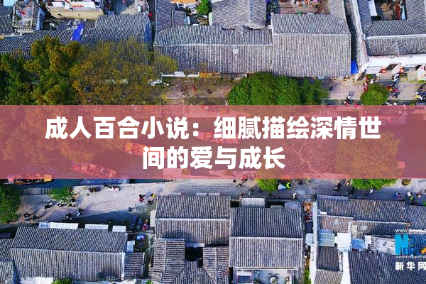 成人百合小说：细腻描绘深情世间的爱与成长