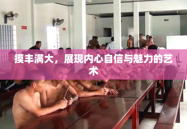 摸丰满大，展现内心自信与魅力的艺术