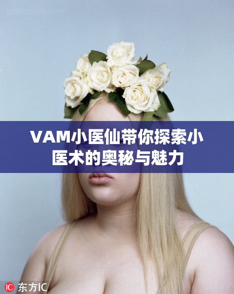 VAM小医仙带你探索小医术的奥秘与魅力