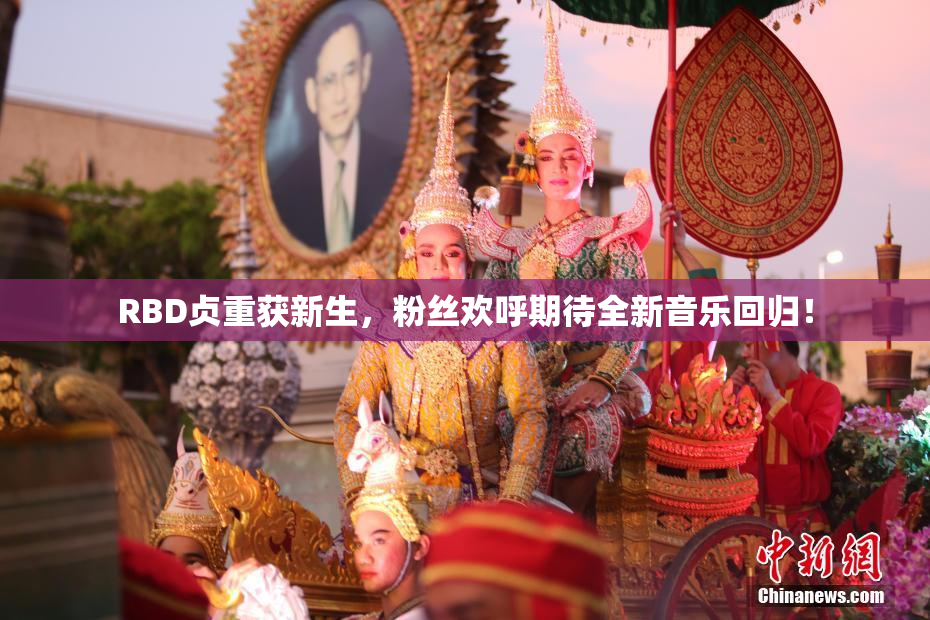 RBD贞重获新生，粉丝欢呼期待全新音乐回归！