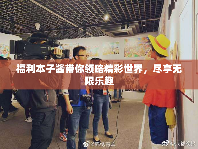 福利本子酱带你领略精彩世界，尽享无限乐趣