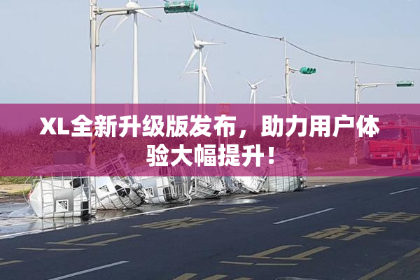 XL全新升级版发布，助力用户体验大幅提升！
