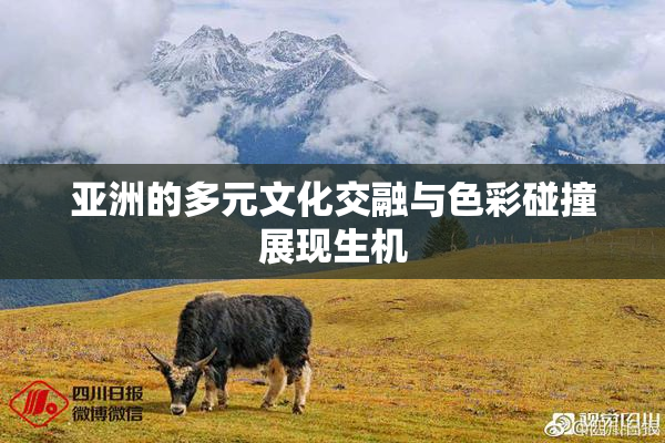 亚洲的多元文化交融与色彩碰撞展现生机