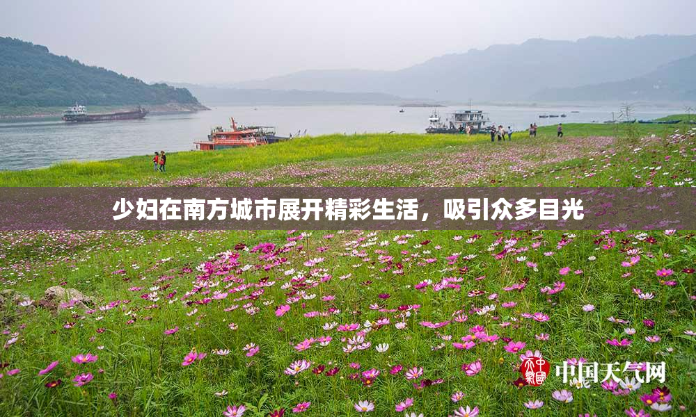 少妇在南方城市展开精彩生活，吸引众多目光