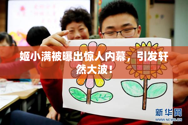 姬小满被曝出惊人内幕，引发轩然大波！