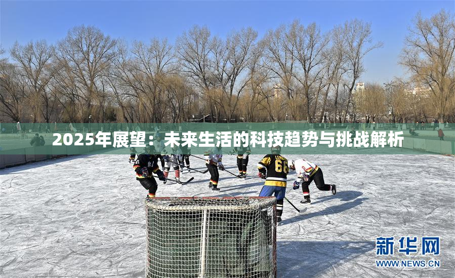 2025年展望：未来生活的科技趋势与挑战解析