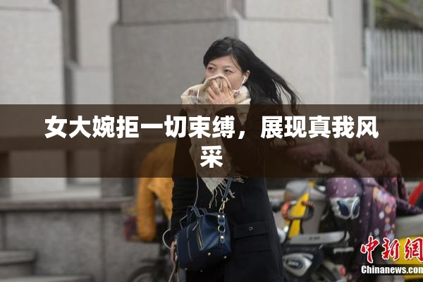 女大婉拒一切束缚，展现真我风采