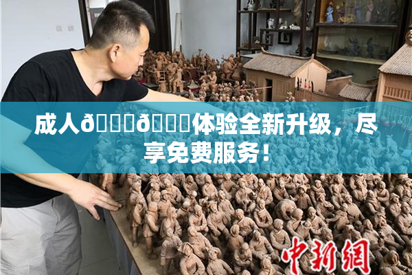 成人🍆🍑体验全新升级，尽享免费服务！