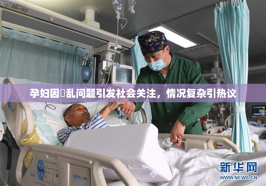 孕妇因婬乱问题引发社会关注，情况复杂引热议