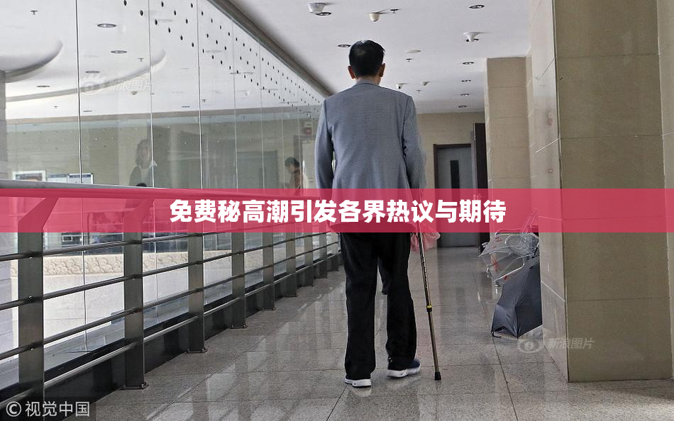 免费秘高潮引发各界热议与期待