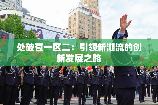 处破苞一区二：引领新潮流的创新发展之路