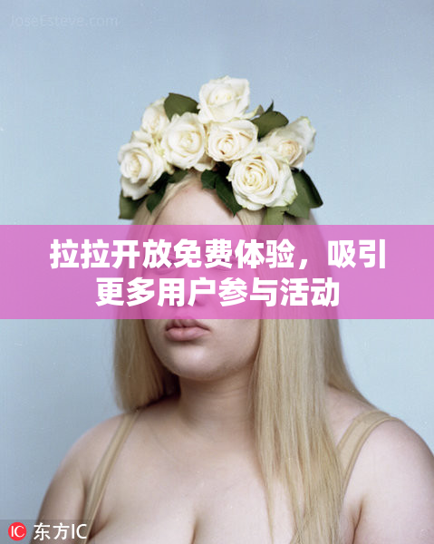 拉拉开放免费体验，吸引更多用户参与活动