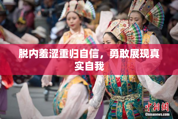 脱内羞涩重归自信，勇敢展现真实自我