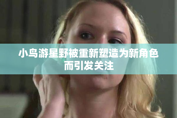 小鸟游星野被重新塑造为新角色而引发关注