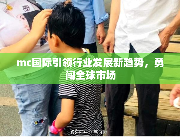 mc国际引领行业发展新趋势，勇闯全球市场