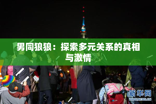 男同狼狼：探索多元关系的真相与激情