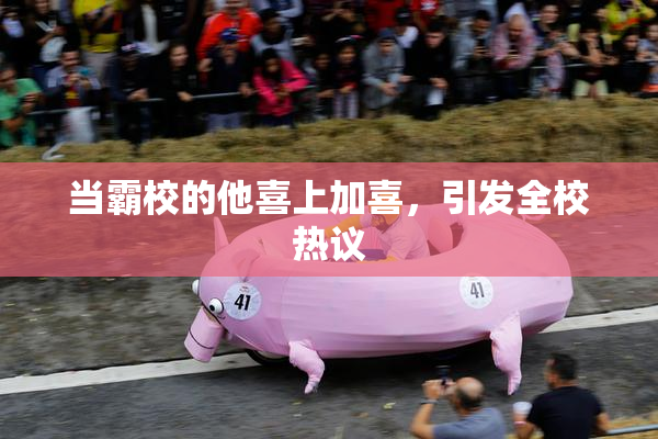当霸校的他喜上加喜，引发全校热议