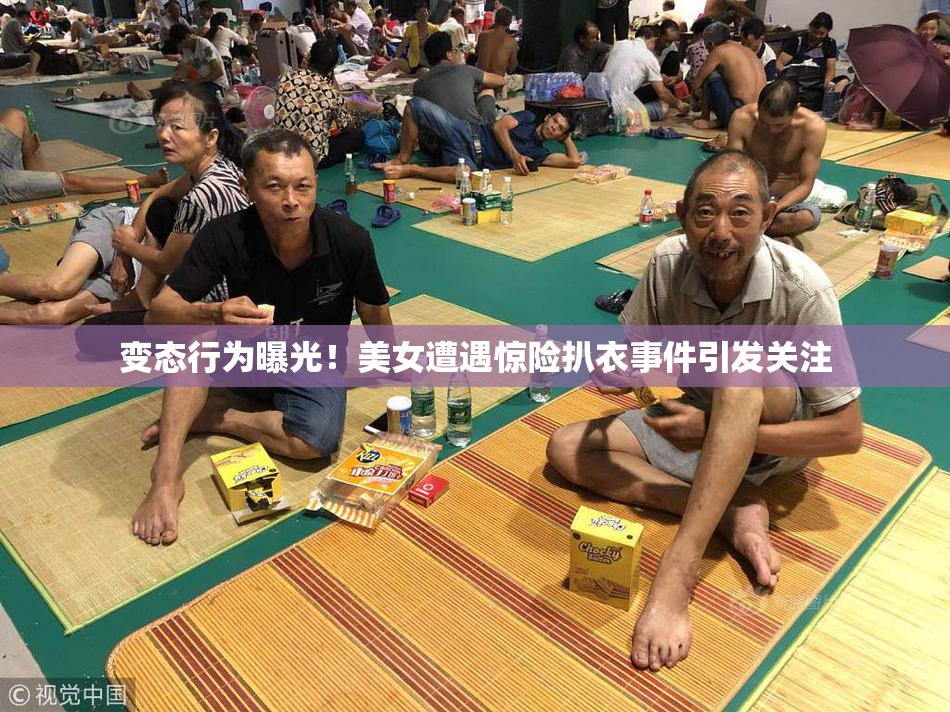 变态行为曝光！美女遭遇惊险扒衣事件引发关注