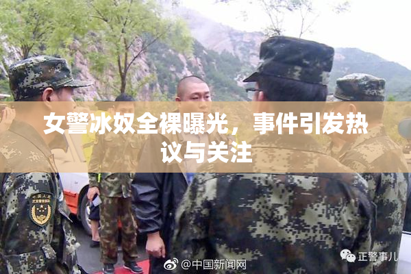 女警冰奴全裸曝光，事件引发热议与关注