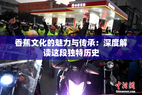 香蕉文化的魅力与传承：深度解读这段独特历史