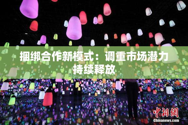 捆绑合作新模式：调重市场潜力持续释放