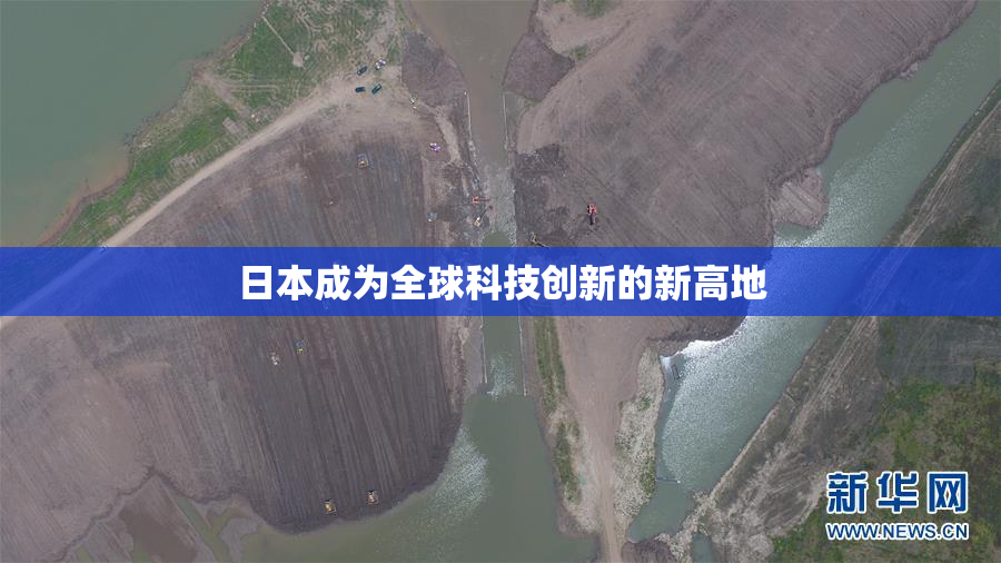 日本成为全球科技创新的新高地