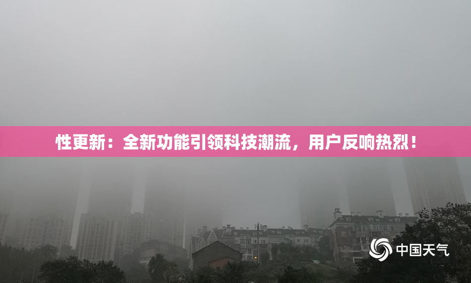 性更新：全新功能引领科技潮流，用户反响热烈！