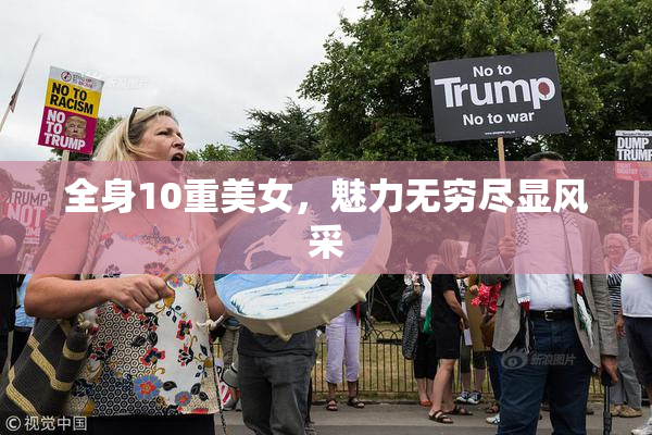 全身10重美女，魅力无穷尽显风采