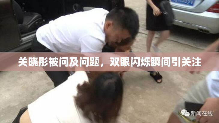 关晓彤被问及问题，双眼闪烁瞬间引关注