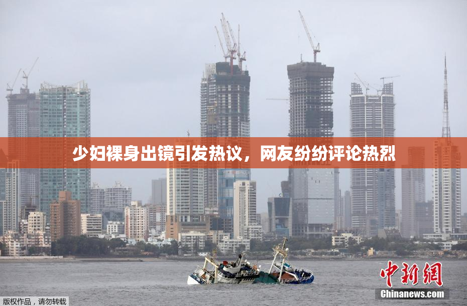 少妇裸身出镜引发热议，网友纷纷评论热烈