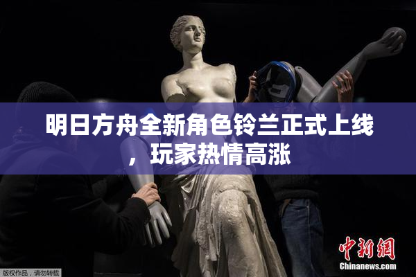 明日方舟全新角色铃兰正式上线，玩家热情高涨