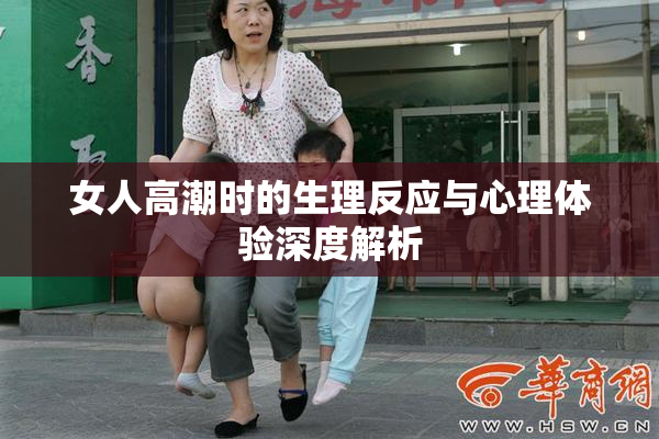 女人高潮时的生理反应与心理体验深度解析
