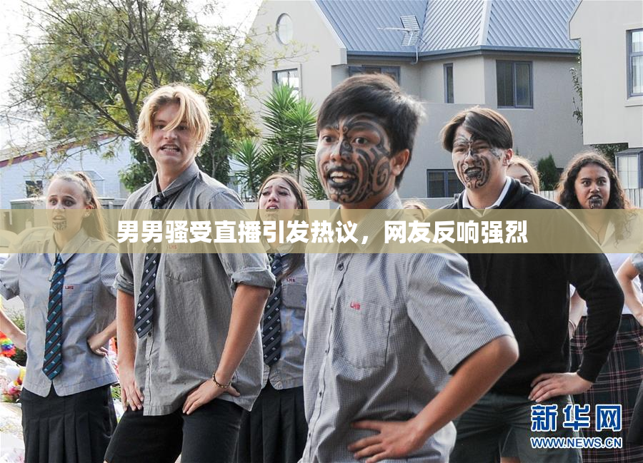 男男骚受直播引发热议，网友反响强烈
