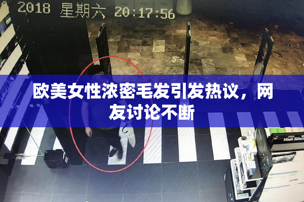 欧美女性浓密毛发引发热议，网友讨论不断