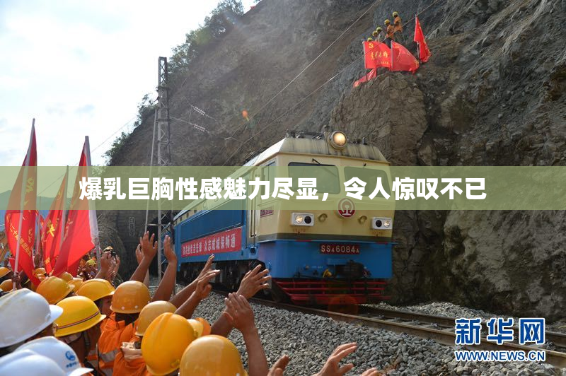 爆乳巨胸性感魅力尽显，令人惊叹不已
