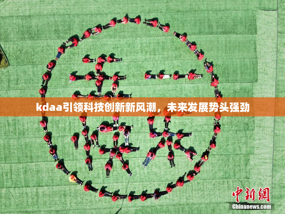 kdaa引领科技创新新风潮，未来发展势头强劲