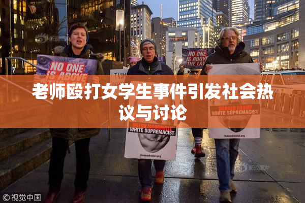 老师殴打女学生事件引发社会热议与讨论