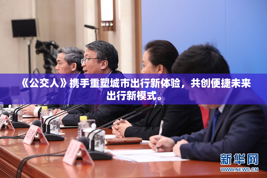 《公交人》携手重塑城市出行新体验，共创便捷未来出行新模式。
