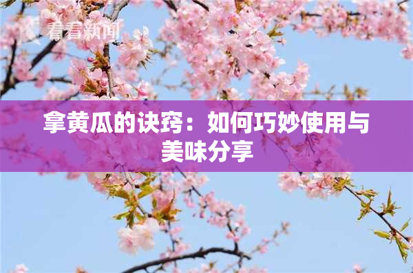 拿黄瓜的诀窍：如何巧妙使用与美味分享