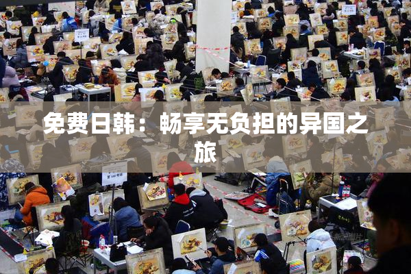 免费日韩：畅享无负担的异国之旅