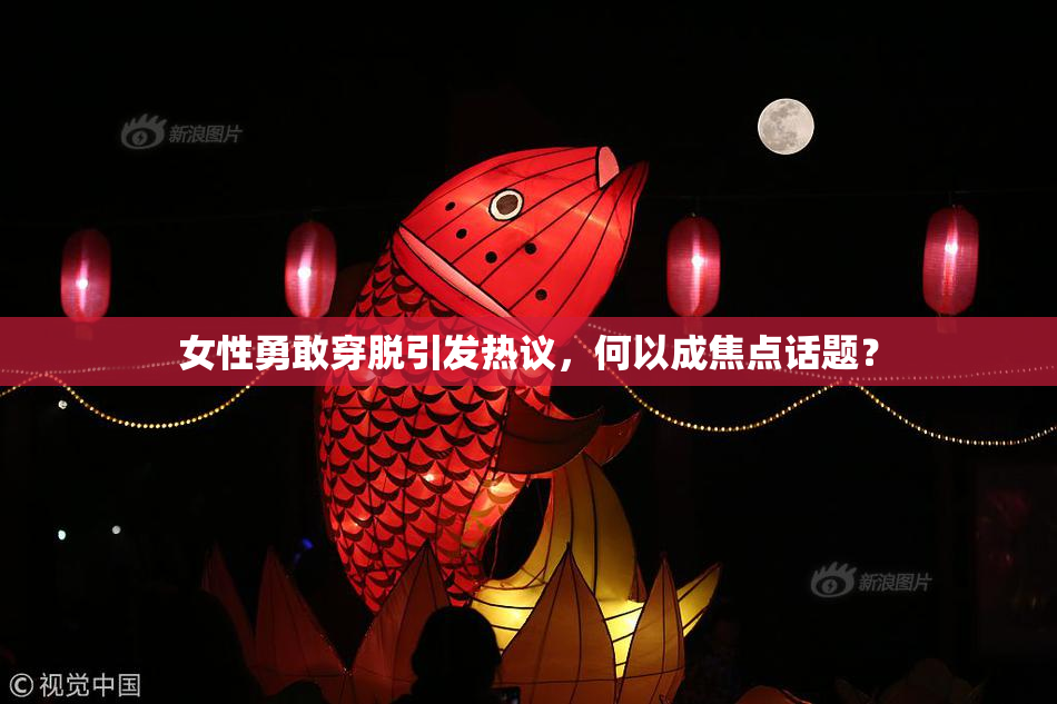 女性勇敢穿脱引发热议，何以成焦点话题？